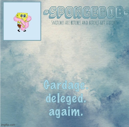 Je gome .. | Gardage. deleged. agaim. | image tagged in sponge temp | made w/ Imgflip meme maker