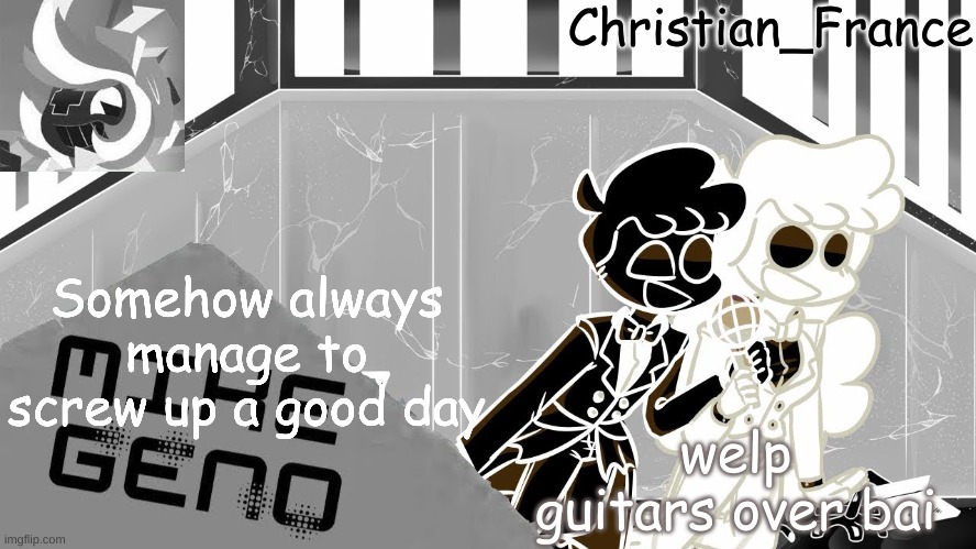 . | welp guitars over bai; Somehow always manage to screw up a good day | made w/ Imgflip meme maker