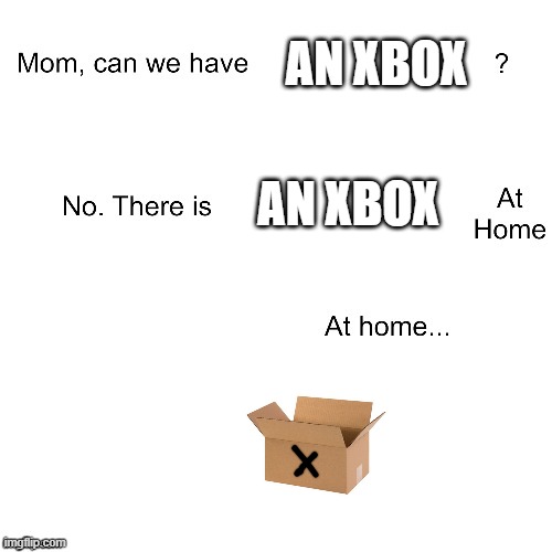 Mom can we have | AN XBOX; AN XBOX | image tagged in mom can we have | made w/ Imgflip meme maker