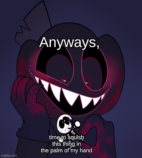 ayo you like my new red finger paint | Anyways, time to squish this thing in the palm of my hand | image tagged in corrupted skid and pump | made w/ Imgflip meme maker