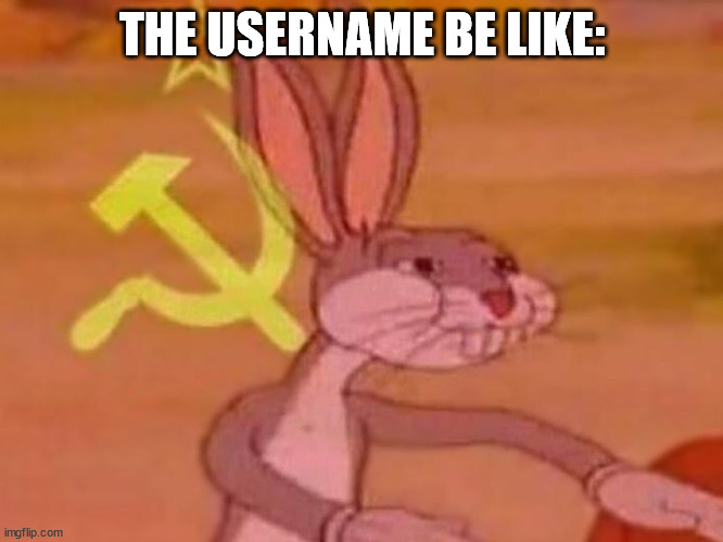 bugs bunny comunista | THE USERNAME BE LIKE: | image tagged in bugs bunny comunista | made w/ Imgflip meme maker