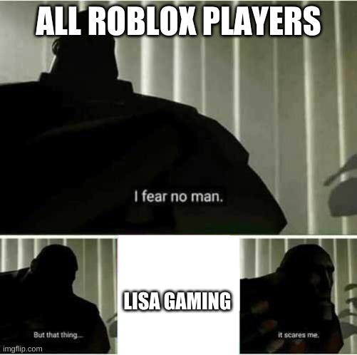 lisa gaming in a nutshell | ALL ROBLOX PLAYERS; LISA GAMING | image tagged in lisa gaming | made w/ Imgflip meme maker