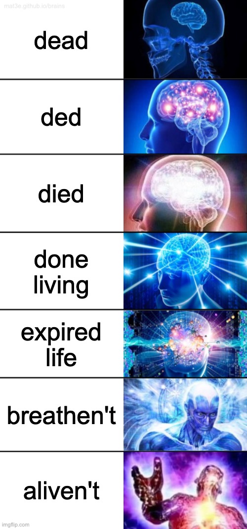 7-Tier Expanding Brain | dead; ded; died; done living; expired life; breathen't; aliven't | image tagged in 7-tier expanding brain,dead,died,big brain | made w/ Imgflip meme maker