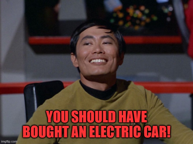 Sulu smug | YOU SHOULD HAVE BOUGHT AN ELECTRIC CAR! | image tagged in sulu smug | made w/ Imgflip meme maker