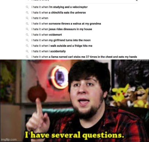 I indeed do | image tagged in i have several questions,memes,funny,i hate it when | made w/ Imgflip meme maker