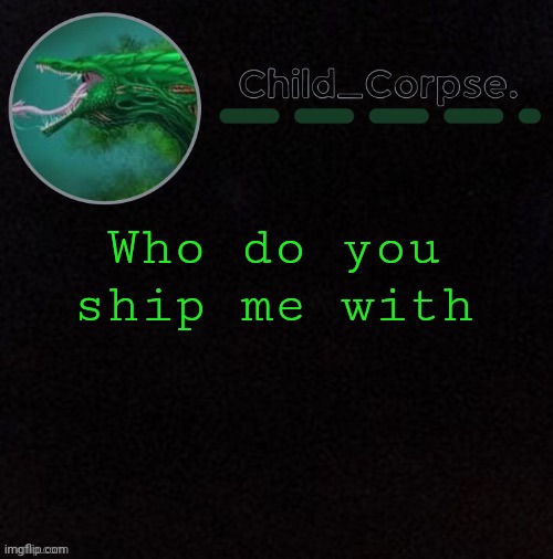 Child_Corpse's biollante template | Who do you ship me with | image tagged in child_corpse's biollante template | made w/ Imgflip meme maker