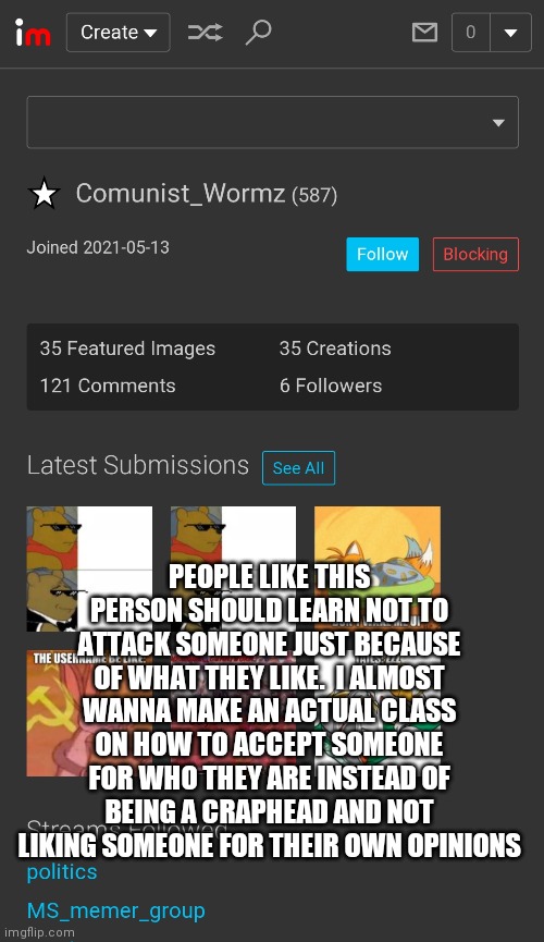 Like wtf if someone likes tiktok, THEY CAN LIKE IT WITHOUT BEING ATTACKED GODDOGGIT | PEOPLE LIKE THIS PERSON SHOULD LEARN NOT TO ATTACK SOMEONE JUST BECAUSE OF WHAT THEY LIKE.  I ALMOST WANNA MAKE AN ACTUAL CLASS ON HOW TO ACCEPT SOMEONE FOR WHO THEY ARE INSTEAD OF BEING A CRAPHEAD AND NOT LIKING SOMEONE FOR THEIR OWN OPINIONS | made w/ Imgflip meme maker