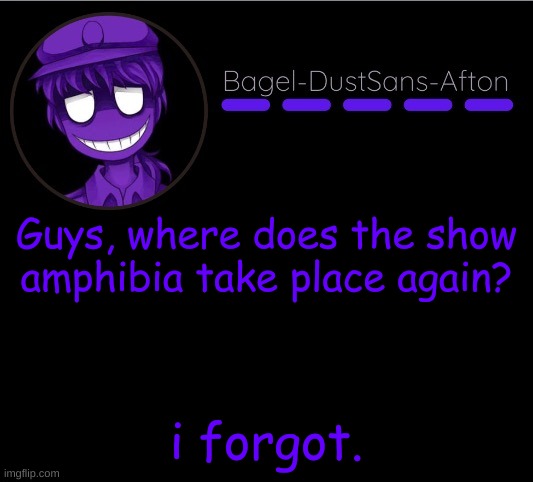 -_- | Guys, where does the show amphibia take place again? i forgot. | image tagged in announcement thing 12 | made w/ Imgflip meme maker