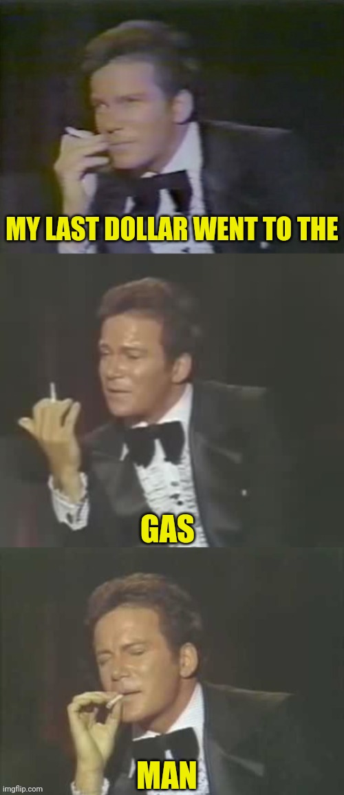 William Shatner | MY LAST DOLLAR WENT TO THE GAS MAN | image tagged in william shatner | made w/ Imgflip meme maker