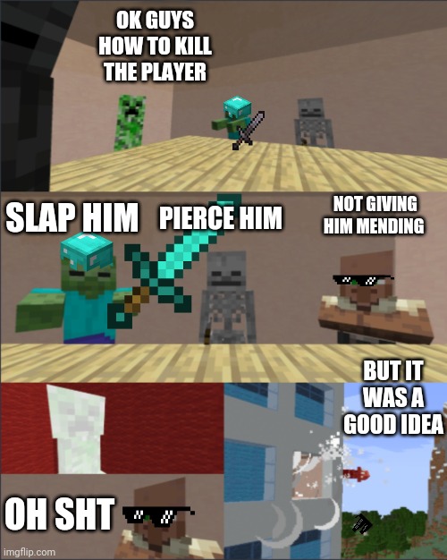 Minecraft Boardroom Meeting Suggestion | OK GUYS HOW TO KILL THE PLAYER; SLAP HIM; PIERCE HIM; NOT GIVING HIM MENDING; BUT IT WAS A GOOD IDEA; OH SHT | image tagged in minecraft boardroom meeting suggestion | made w/ Imgflip meme maker