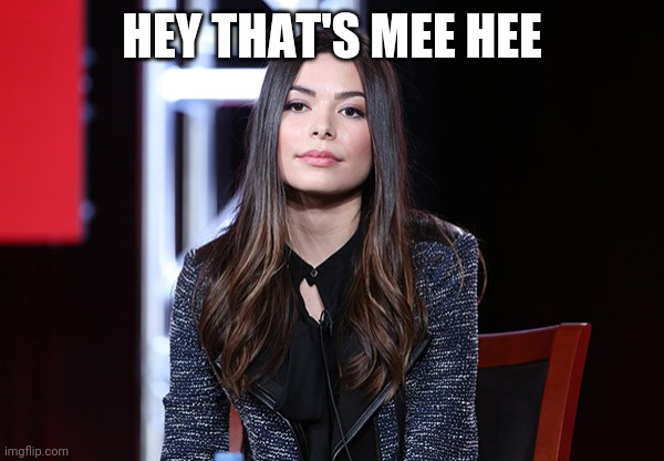 Miranda Cosgrove | HEY THAT'S MEE HEE | image tagged in miranda cosgrove | made w/ Imgflip meme maker