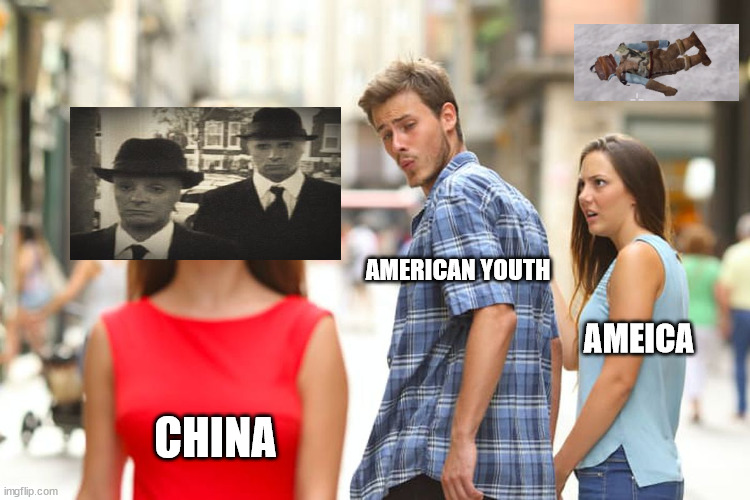 ASDASDASD | AMERICAN YOUTH; AMEICA; CHINA | image tagged in memes,distracted boyfriend | made w/ Imgflip meme maker