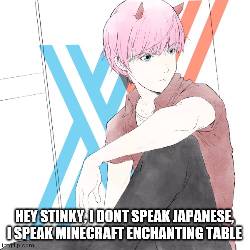 Hey stinky, this is my OC, rate 1 to 64 | HEY STINKY, I DONT SPEAK JAPANESE, I SPEAK MINECRAFT ENCHANTING TABLE | image tagged in j02_69-420 | made w/ Imgflip meme maker