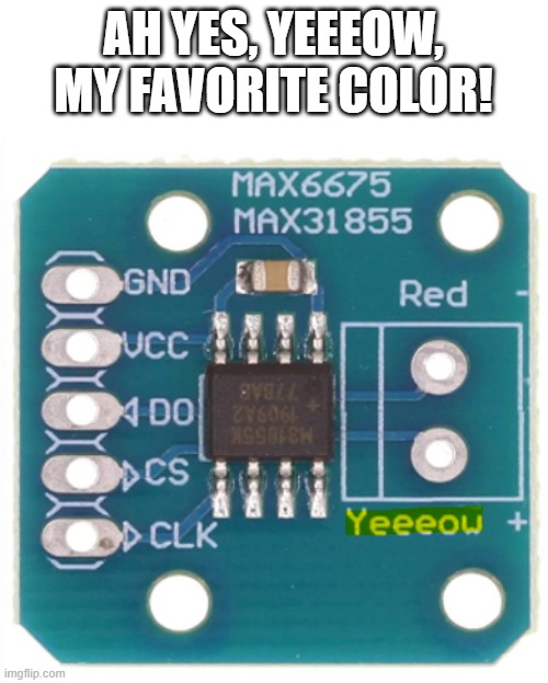 Yeeeow is my favorite color now i decided | AH YES, YEEEOW, MY FAVORITE COLOR! | image tagged in color,yellow,yeeeow,circuits,pcb,way too many tags | made w/ Imgflip meme maker