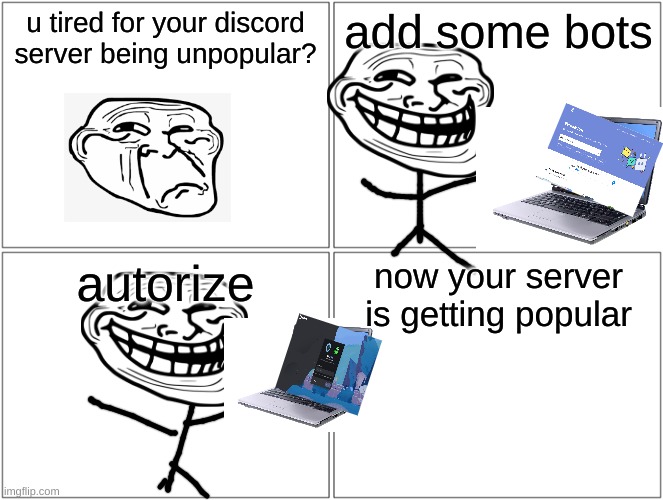How to get your server popular |  u tired for your discord server being unpopular? add some bots; autorize; now your server is getting popular | image tagged in memes,blank comic panel 2x2,discord | made w/ Imgflip meme maker
