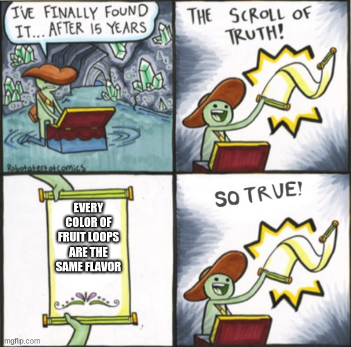 The Real Scroll Of Truth | EVERY COLOR OF FRUIT LOOPS ARE THE SAME FLAVOR | image tagged in the real scroll of truth | made w/ Imgflip meme maker