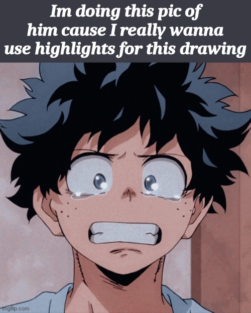 Im doing this pic of him cause I really wanna use highlights for this drawing | made w/ Imgflip meme maker