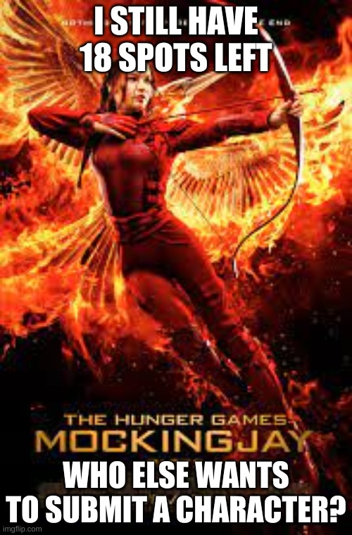 I STILL HAVE 18 SPOTS LEFT; WHO ELSE WANTS TO SUBMIT A CHARACTER? | image tagged in hunger games sim | made w/ Imgflip meme maker