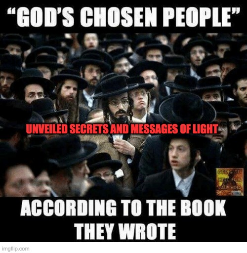 chosen people | UNVEILED SECRETS AND MESSAGES OF LIGHT | image tagged in chosen people | made w/ Imgflip meme maker