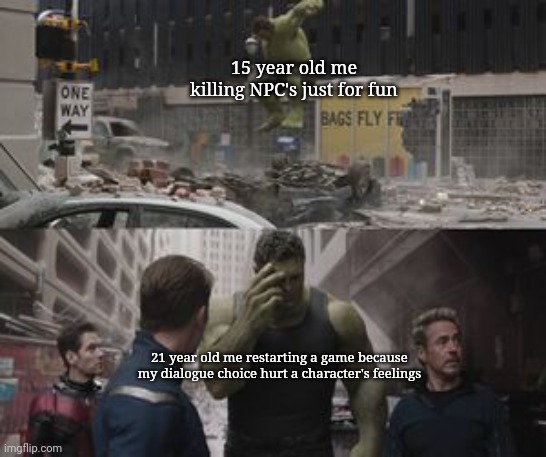Hehe...yikes... | 15 year old me killing NPC's just for fun; 21 year old me restarting a game because my dialogue choice hurt a character's feelings | image tagged in regretful hulk,memes,video games,npc | made w/ Imgflip meme maker