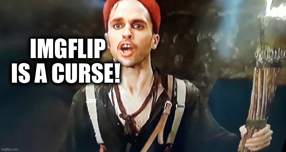 Beware of the Curse | IMGFLIP IS A CURSE! | image tagged in benny the curse | made w/ Imgflip meme maker