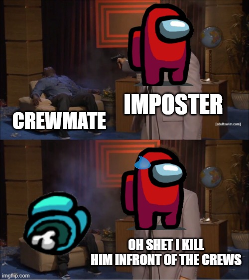 amongus you killed | IMPOSTER; CREWMATE; OH SHET I KILL HIM INFRONT OF THE CREWS | image tagged in memes,who killed hannibal | made w/ Imgflip meme maker