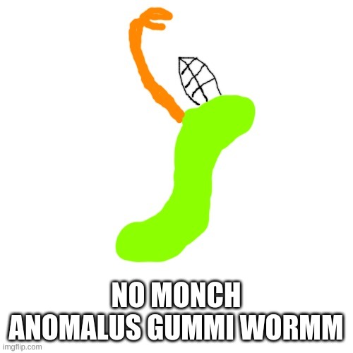 Carlos as a Gummy Worm (i know i forgot his wings and tail} | NO MONCH ANOMALUS GUMMI WORMM | image tagged in carlos as a gummy worm i know i forgot his wings and tail | made w/ Imgflip meme maker