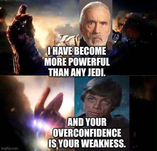 Luke Skywalker outsmarts Count Dooku | I HAVE BECOME MORE POWERFUL THAN ANY JEDI. AND YOUR OVERCONFIDENCE IS YOUR WEAKNESS. | image tagged in i am inevitable and i am iron man,luke skywalker,avengers endgame,star wars,marvel cinematic universe,george lucas | made w/ Imgflip meme maker