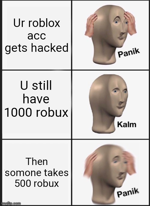 Panik Kalm Panik Meme | Ur roblox acc gets hacked; U still have 1000 robux; Then somone takes 500 robux | image tagged in robux,roblox | made w/ Imgflip meme maker
