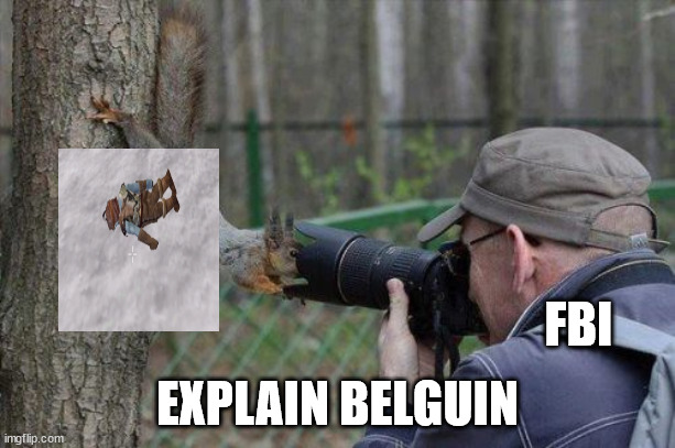 Jehovas Witness Squirrel | FBI; EXPLAIN BELGUIN | image tagged in memes,jehovas witness squirrel | made w/ Imgflip meme maker