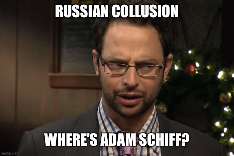Ruxin Collusion | RUSSIAN COLLUSION WHERE’S ADAM SCHIFF? | image tagged in ruxin collusion | made w/ Imgflip meme maker