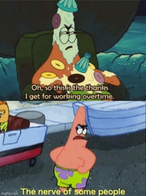 Bored | image tagged in patrick overtime,patrick the nerve of some people | made w/ Imgflip meme maker