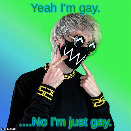FOR HIM- | Yeah I'm gay. ....No I'm just gay. | image tagged in tokyo machine | made w/ Imgflip meme maker