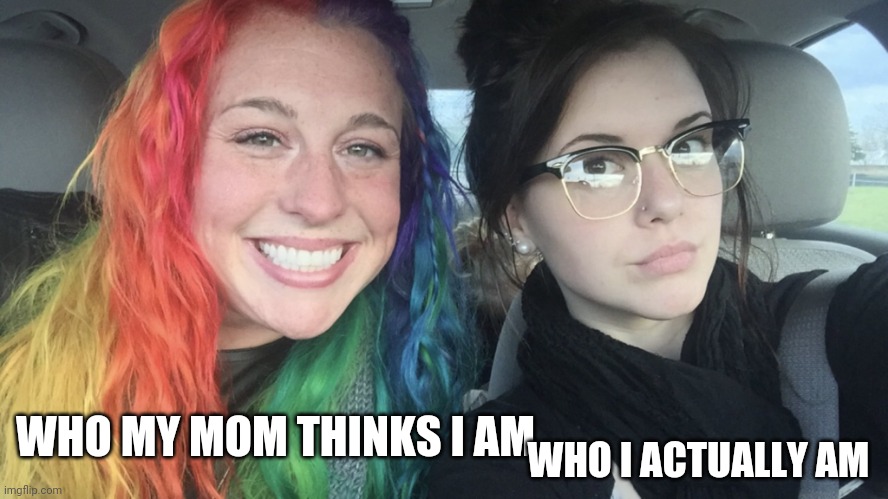 True | WHO MY MOM THINKS I AM; WHO I ACTUALLY AM | image tagged in rainbow hair and goth | made w/ Imgflip meme maker