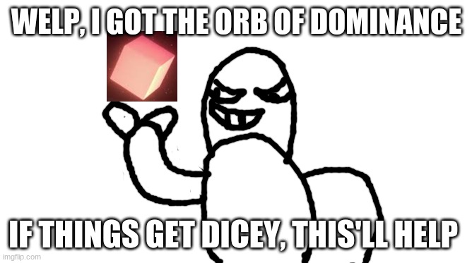 Dominance: Achieved | WELP, I GOT THE ORB OF DOMINANCE; IF THINGS GET DICEY, THIS'LL HELP | image tagged in minecraft,imgflip,random | made w/ Imgflip meme maker