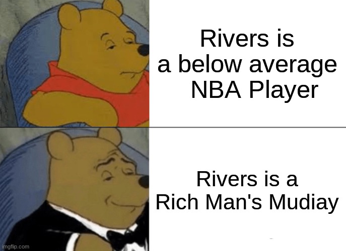 Tuxedo Winnie The Pooh Meme | Rivers is a below average   NBA Player; Rivers is a Rich Man's Mudiay | image tagged in memes,tuxedo winnie the pooh | made w/ Imgflip meme maker