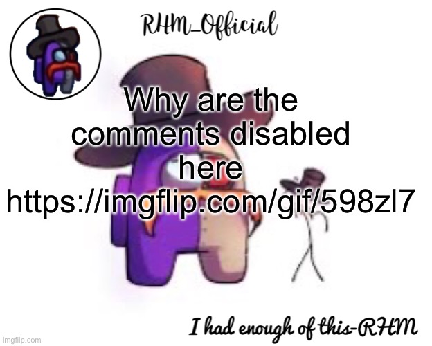 Rhm_Offical temp | Why are the comments disabled here https://imgflip.com/gif/598zl7 | image tagged in rhm_offical temp | made w/ Imgflip meme maker