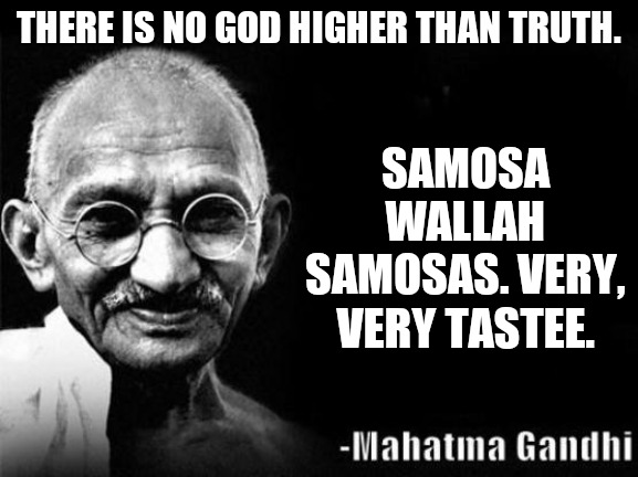 Samosa wallah truth | THERE IS NO GOD HIGHER THAN TRUTH. SAMOSA WALLAH SAMOSAS. VERY, VERY TASTEE. | image tagged in mahatma gandhi rocks | made w/ Imgflip meme maker