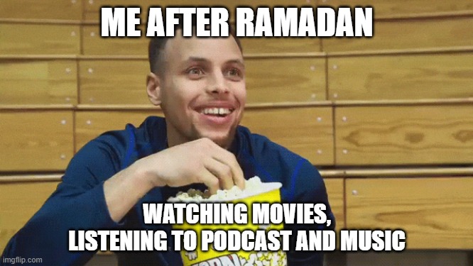 Steph Curry Popcorn |  ME AFTER RAMADAN; WATCHING MOVIES, LISTENING TO PODCAST AND MUSIC | image tagged in ramadan,popcorn,stephen curry | made w/ Imgflip meme maker