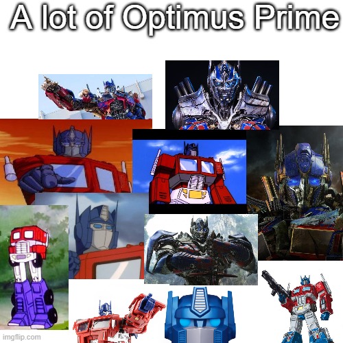 too much | A lot of Optimus Prime | image tagged in memes,blank transparent square,optimus prime | made w/ Imgflip meme maker