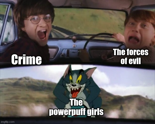 Insert something funny | Crime; The forces of evil; The powerpuff girls | image tagged in tom chasing harry and ron weasly | made w/ Imgflip meme maker