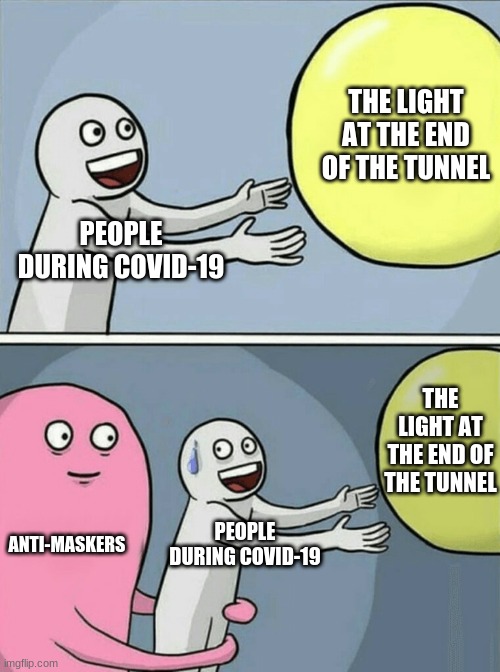 Running Away Balloon Meme | THE LIGHT AT THE END OF THE TUNNEL; PEOPLE DURING COVID-19; THE LIGHT AT THE END OF THE TUNNEL; ANTI-MASKERS; PEOPLE DURING COVID-19 | image tagged in memes,running away balloon | made w/ Imgflip meme maker