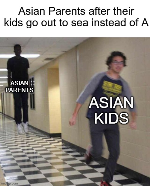 floating boy chasing running boy | Asian Parents after their kids go out to sea instead of A; ASIAN PARENTS; ASIAN KIDS | image tagged in floating boy chasing running boy | made w/ Imgflip meme maker