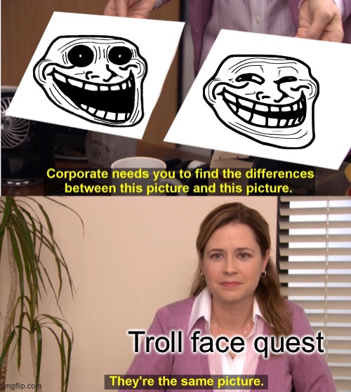 They're The Same Picture | Troll face quest | image tagged in memes,they're the same picture | made w/ Imgflip meme maker