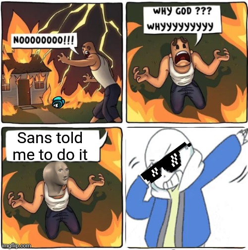 Why, sans. Just why. | Sans told me to do it | image tagged in why god,sans undertale | made w/ Imgflip meme maker
