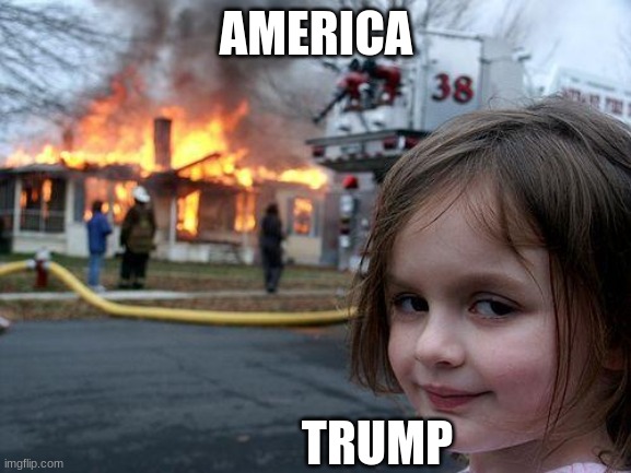 Disaster Girl | AMERICA; TRUMP | image tagged in memes,disaster girl | made w/ Imgflip meme maker