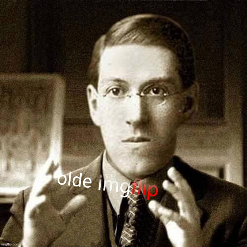 HP Lovecraft - Not Saying | olde | image tagged in hp lovecraft - not saying | made w/ Imgflip meme maker