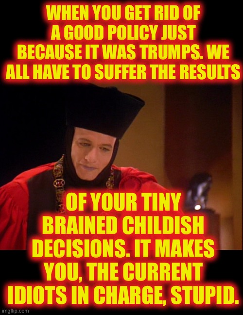 We the people, are not the government | WHEN YOU GET RID OF A GOOD POLICY JUST BECAUSE IT WAS TRUMPS. WE ALL HAVE TO SUFFER THE RESULTS; OF YOUR TINY BRAINED CHILDISH DECISIONS. IT MAKES YOU, THE CURRENT IDIOTS IN CHARGE, STUPID. | image tagged in q q,a monkey could do a better job | made w/ Imgflip meme maker