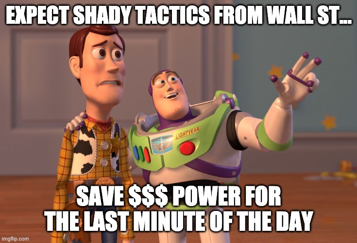 X, X Everywhere Meme | EXPECT SHADY TACTICS FROM WALL ST... SAVE $$$ POWER FOR THE LAST MINUTE OF THE DAY | image tagged in memes,x x everywhere | made w/ Imgflip meme maker