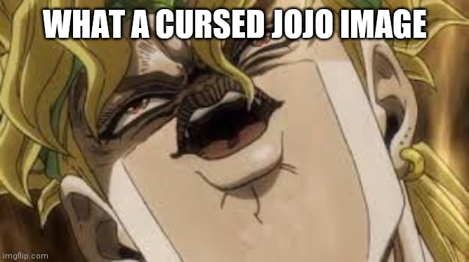 Dio | WHAT A CURSED JOJO IMAGE | image tagged in dio | made w/ Imgflip meme maker